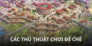 Các Thủ Thuật Chơi Đế Chế Giúp Phá Đảo Mọi Bản Đồ Khó