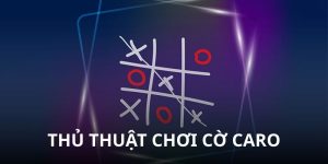 Thủ Thuật Chơi Cờ Caro Hiệu Quả - Dẫn Đầu Mọi Ván Game