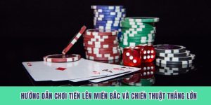 Hướng Dẫn Chơi Tiến Lên Miền Bắc Và Chiến Thuật Thắng Lớn