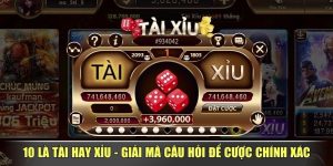 10 Là Tài Hay Xỉu - Giải Mã Câu Hỏi Để Cược Chính Xác