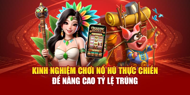 Kinh nghiệm chơi nổ hũ là bí kíp người chơi cần nắm bắt